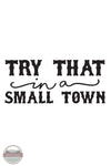 Try That In A Small Town 1 Color Vinyl Decal in White